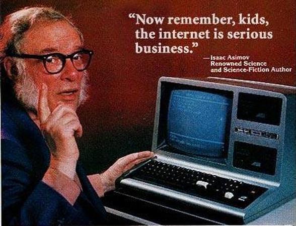 Now remember, kids, the internet is serious business -- Isaac Asimov